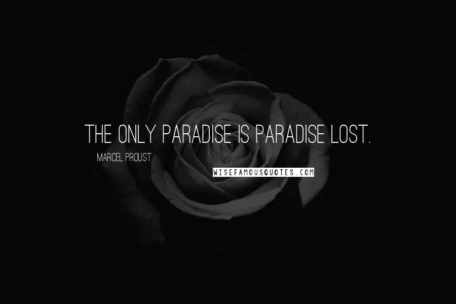 Marcel Proust quotes: The only paradise is paradise lost.
