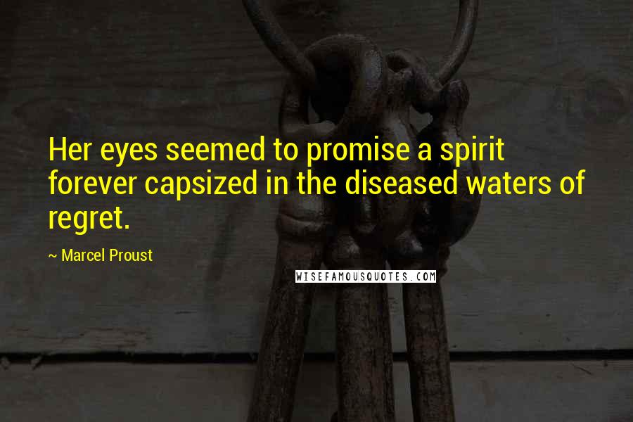 Marcel Proust quotes: Her eyes seemed to promise a spirit forever capsized in the diseased waters of regret.