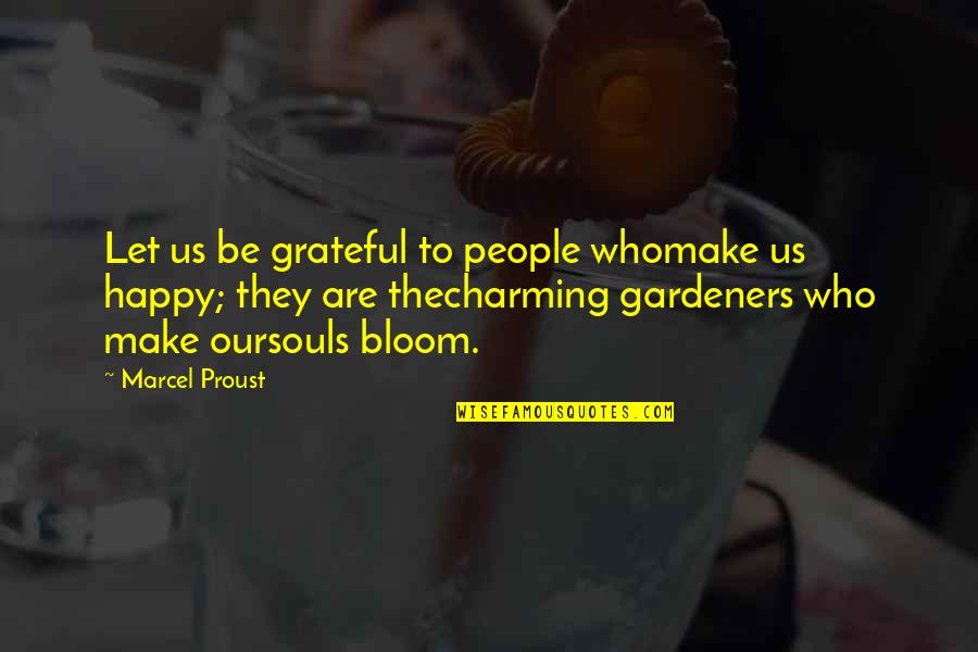 Marcel Proust Quotes By Marcel Proust: Let us be grateful to people whomake us Marcel Proust Quotes By Marcel Proust: Let us be grateful to people whomake us