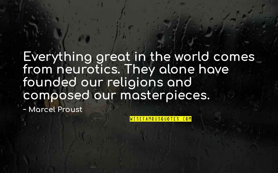 Marcel Proust Quotes By Marcel Proust: Everything great in the world comes from neurotics. Marcel Proust Quotes By Marcel Proust: Everything great in the world comes from neurotics.