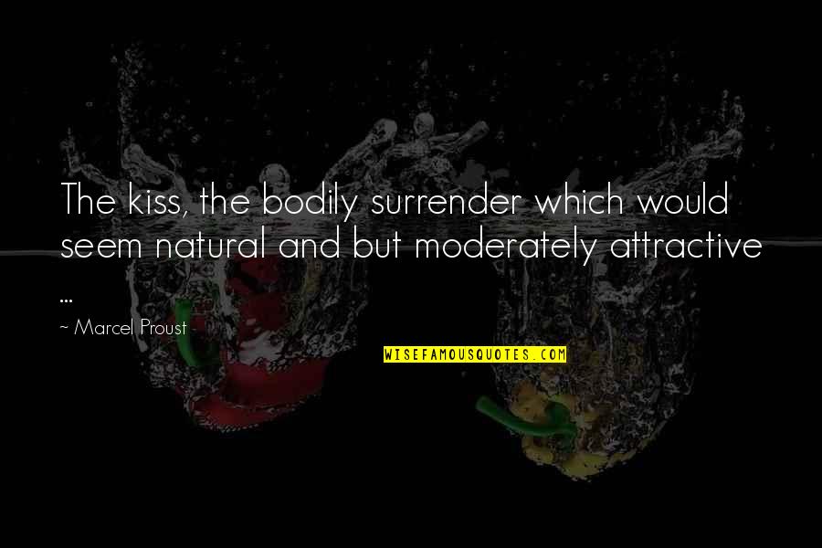 Marcel Proust Quotes By Marcel Proust: The kiss, the bodily surrender which would seem Marcel Proust Quotes By Marcel Proust: The kiss, the bodily surrender which would seem