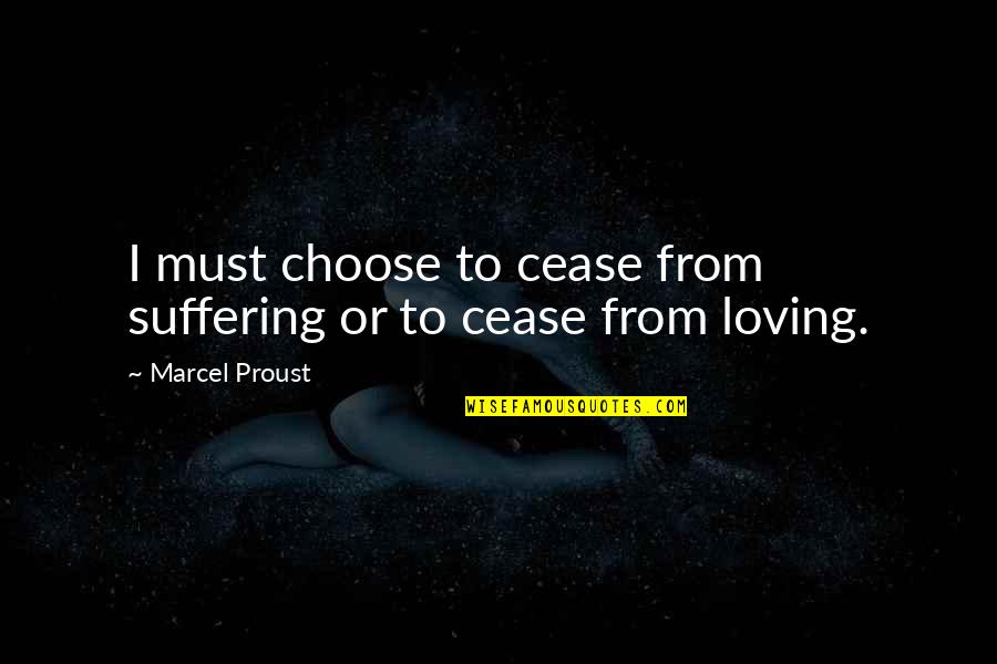 Marcel Proust Quotes By Marcel Proust: I must choose to cease from suffering or
