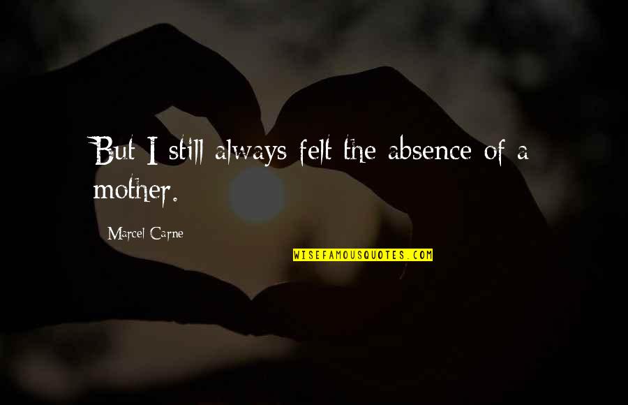 Marcel Quotes By Marcel Carne: But I still always felt the absence of