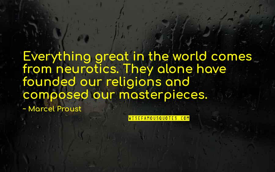 Marcel Quotes By Marcel Proust: Everything great in the world comes from neurotics.