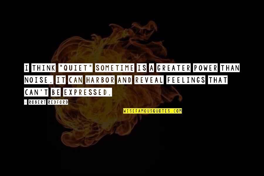 Marcel Schlumberger Quotes By Robert Redford: I think "quiet" sometime is a greater power Marcel Schlumberger Quotes By Robert Redford: I think "quiet" sometime is a greater power