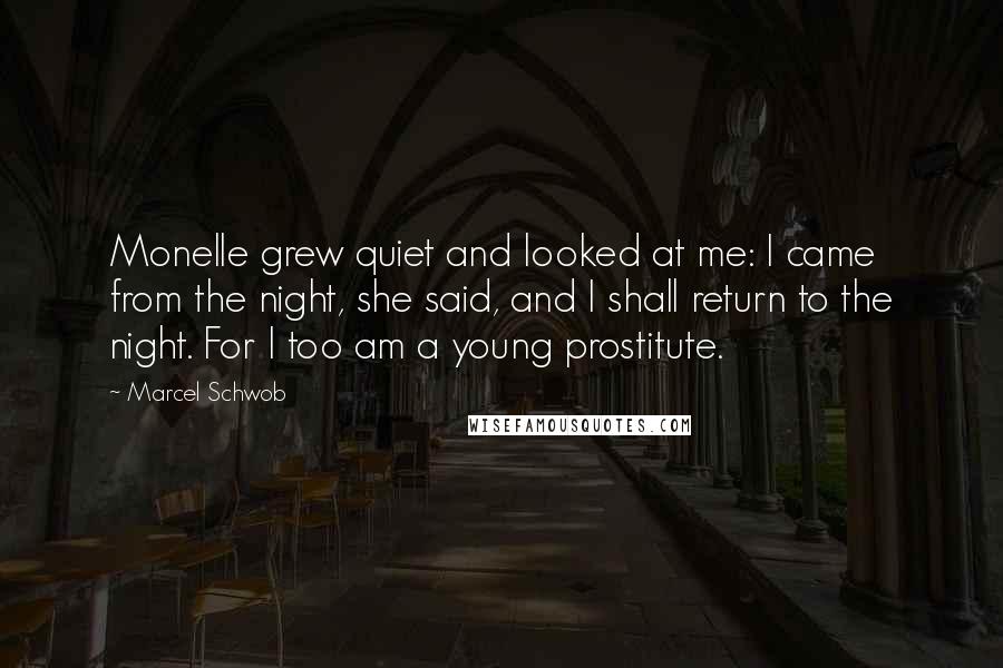 Marcel Schwob quotes: Monelle grew quiet and looked at me: I came from the night, she said, and I shall return to the night. For I too am a young prostitute.