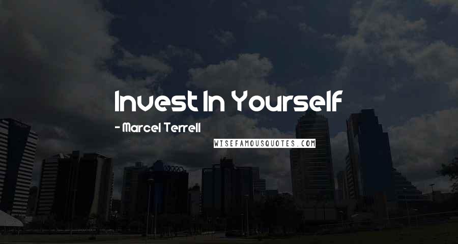 Marcel Terrell quotes: Invest In Yourself Marcel Terrell quotes: Invest In Yourself