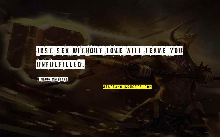 Marcel Vogel Quotes By Maddy Malhotra: Just sex without love will leave you unfulfilled. Marcel Vogel Quotes By Maddy Malhotra: Just sex without love will leave you unfulfilled.