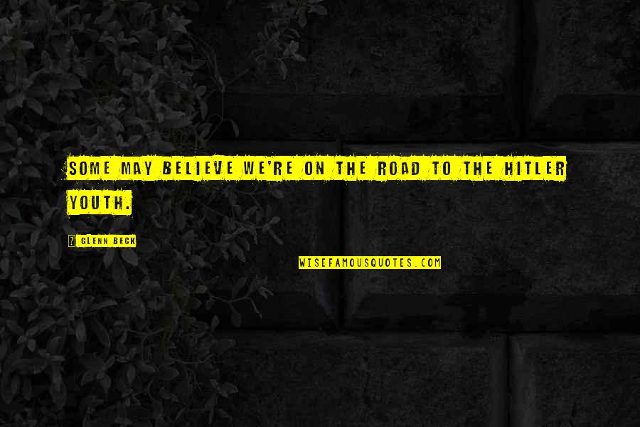 Marcel Wander Quotes By Glenn Beck: Some may believe we're on the road to