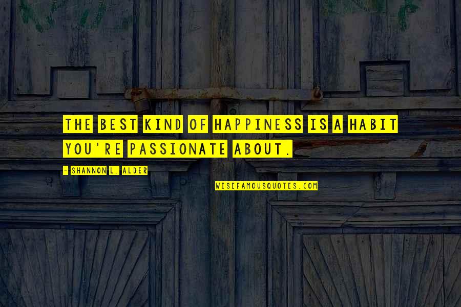 Marcel Wander Quotes By Shannon L. Alder: The best kind of happiness is a habit Marcel Wander Quotes By Shannon L. Alder: The best kind of happiness is a habit
