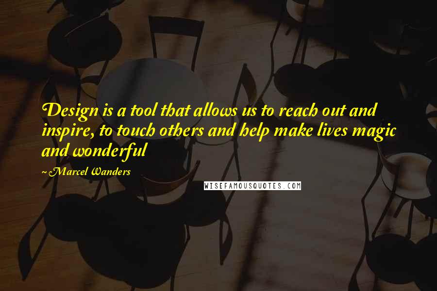 Marcel Wanders quotes: Design is a tool that allows us to reach out and inspire, to touch others and help make lives magic and wonderful