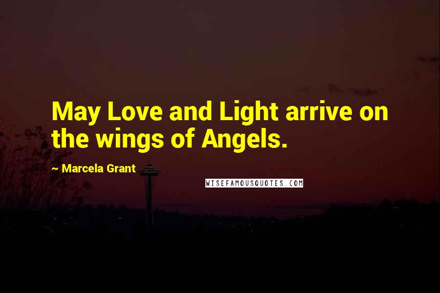 Marcela Grant quotes: May Love and Light arrive on the wings of Angels.