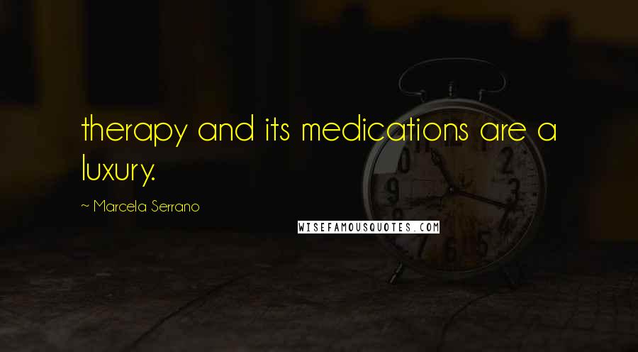 Marcela Serrano quotes: therapy and its medications are a luxury.