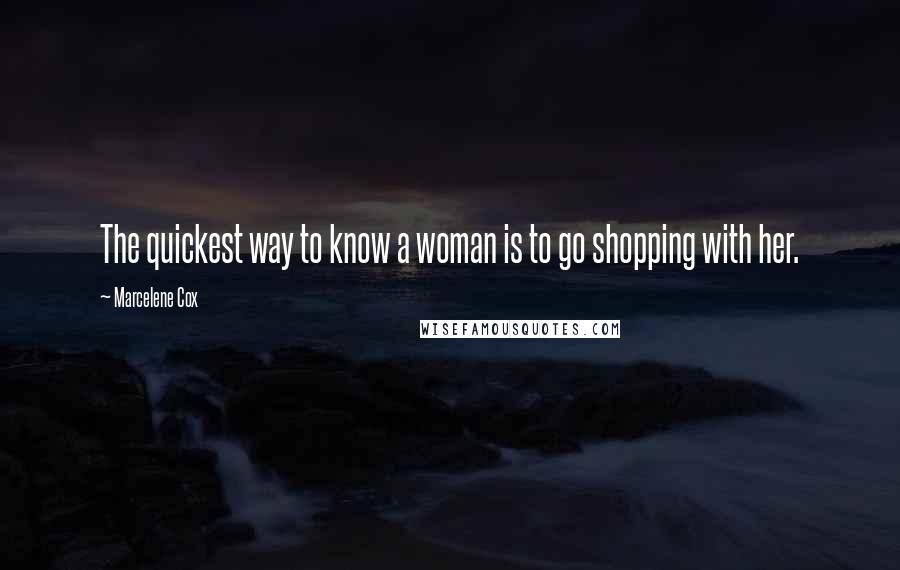 Marcelene Cox quotes: The quickest way to know a woman is to go shopping with her.