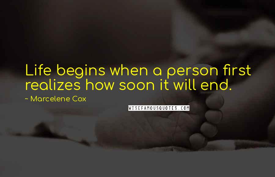 Marcelene Cox quotes: Life begins when a person first realizes how soon it will end.