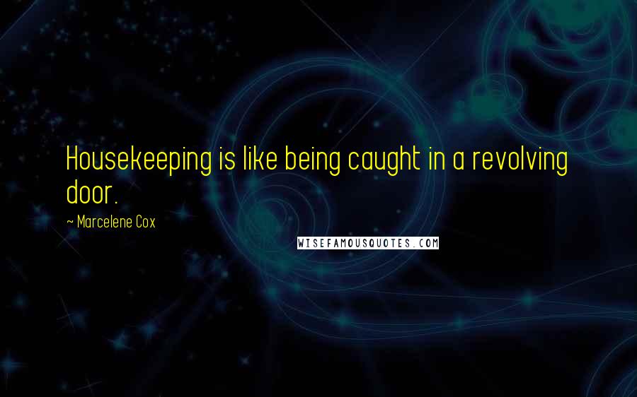 Marcelene Cox quotes: Housekeeping is like being caught in a revolving door.