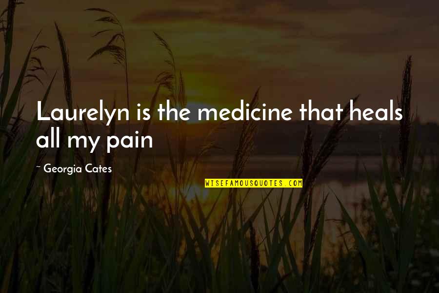 Marcelene Cox Quotes By Georgia Cates: Laurelyn is the medicine that heals all my Marcelene Cox Quotes By Georgia Cates: Laurelyn is the medicine that heals all my