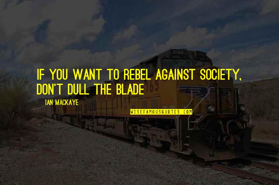 Marcelene Cox Quotes By Ian MacKaye: If You Want To Rebel Against Society, Don't