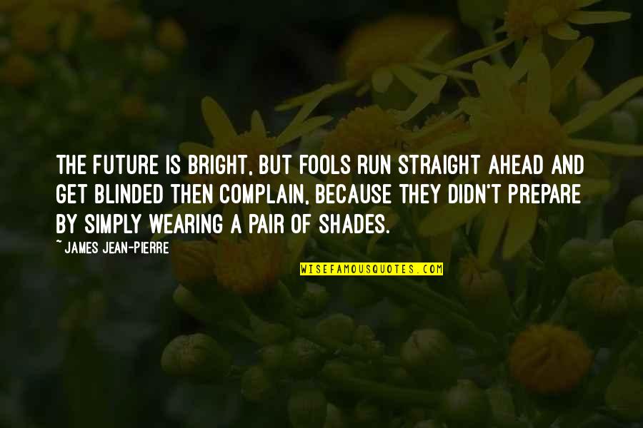 Marcelene Cox Quotes By James Jean-Pierre: The future is bright, but fools run straight Marcelene Cox Quotes By James Jean-Pierre: The future is bright, but fools run straight