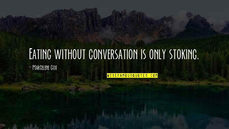 Marcelene Cox Quotes By Marcelene Cox: Eating without conversation is only stoking. Marcelene Cox Quotes By Marcelene Cox: Eating without conversation is only stoking.