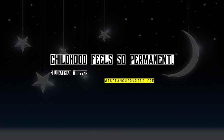 Marcelia Flora Quotes By Jonathan Tropper: Childhood feels so permanent, Marcelia Flora Quotes By Jonathan Tropper: Childhood feels so permanent,