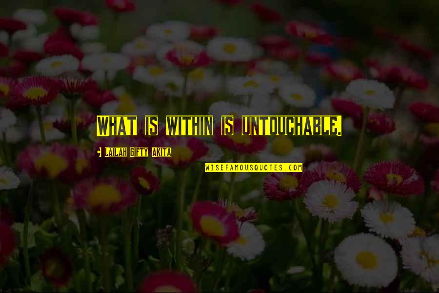 Marcelia Flora Quotes By Lailah Gifty Akita: What is within is untouchable. Marcelia Flora Quotes By Lailah Gifty Akita: What is within is untouchable.