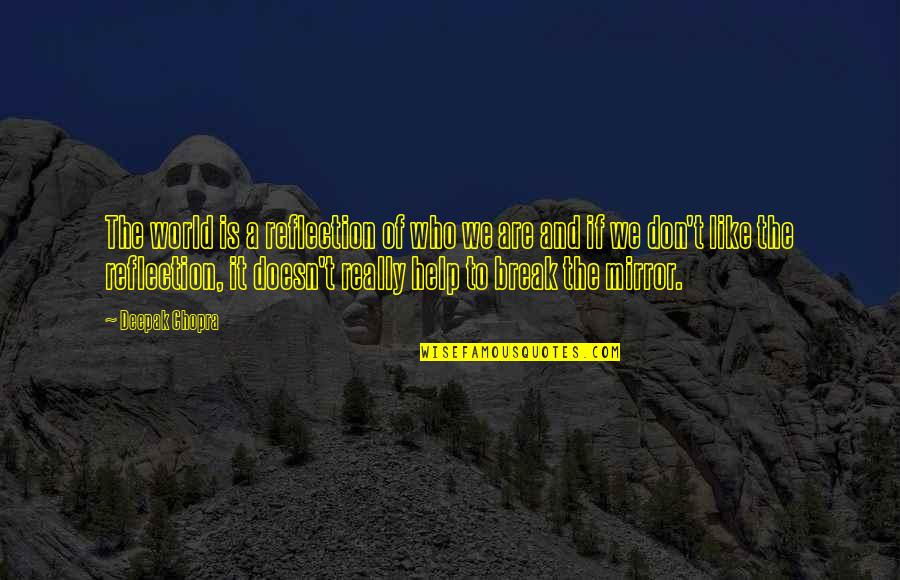 Marcelinas Quotes By Deepak Chopra: The world is a reflection of who we Marcelinas Quotes By Deepak Chopra: The world is a reflection of who we