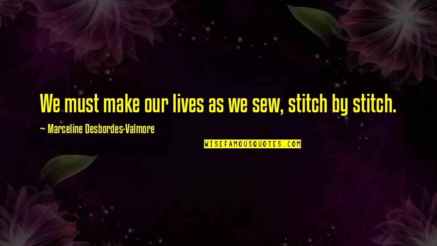 Marceline Quotes By Marceline Desbordes-Valmore: We must make our lives as we sew,