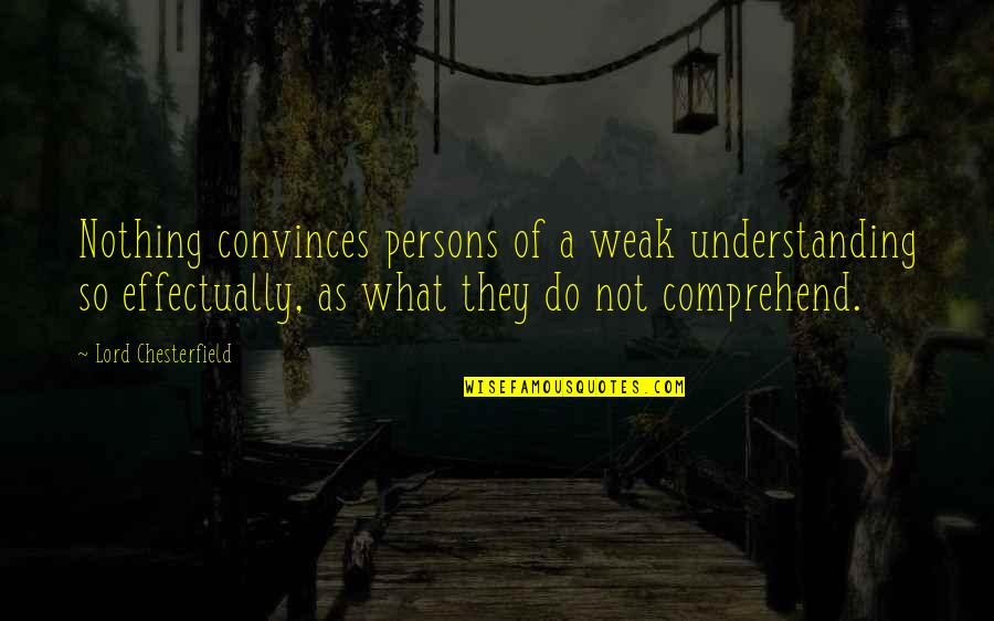 Marcelinho Fantoche Quotes By Lord Chesterfield: Nothing convinces persons of a weak understanding so