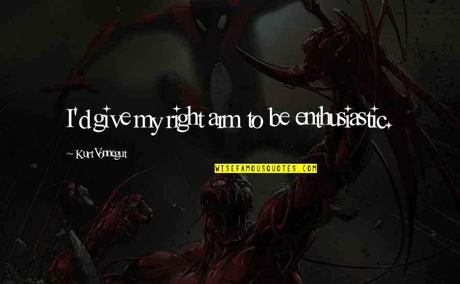 Marcelite J Harris Quotes By Kurt Vonnegut: I'd give my right arm to be enthusiastic. Marcelite J Harris Quotes By Kurt Vonnegut: I'd give my right arm to be enthusiastic.