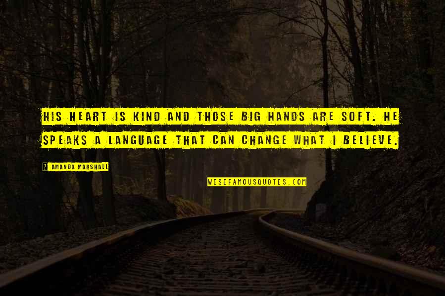 Marcella Althaus-reid Quotes By Amanda Marshall: His heart is kind and those big hands Marcella Althaus-reid Quotes By Amanda Marshall: His heart is kind and those big hands