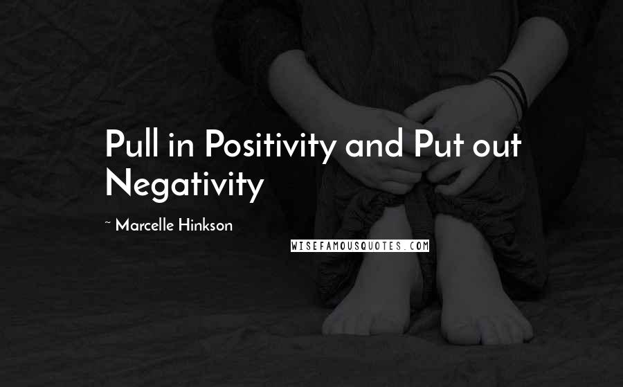 Marcelle Hinkson quotes: Pull in Positivity and Put out Negativity