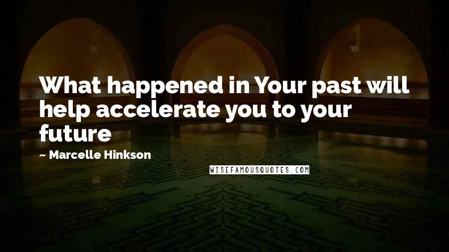 Marcelle Hinkson quotes: What happened in Your past will help accelerate you to your future