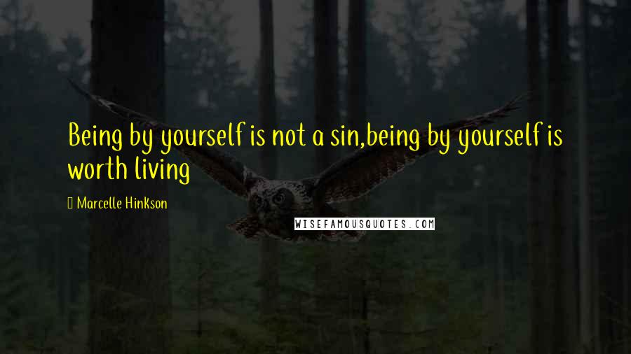 Marcelle Hinkson quotes: Being by yourself is not a sin,being by yourself is worth living