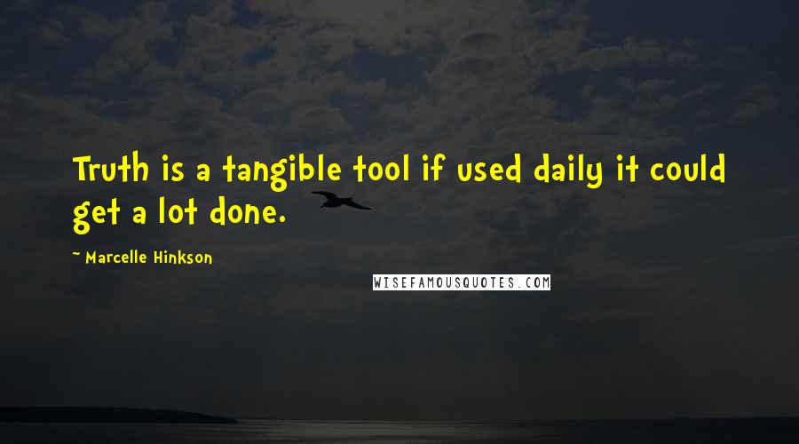 Marcelle Hinkson quotes: Truth is a tangible tool if used daily it could get a lot done.