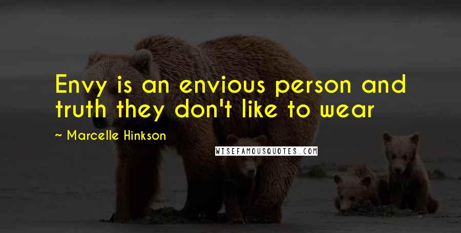 Marcelle Hinkson quotes: Envy is an envious person and truth they don't like to wear