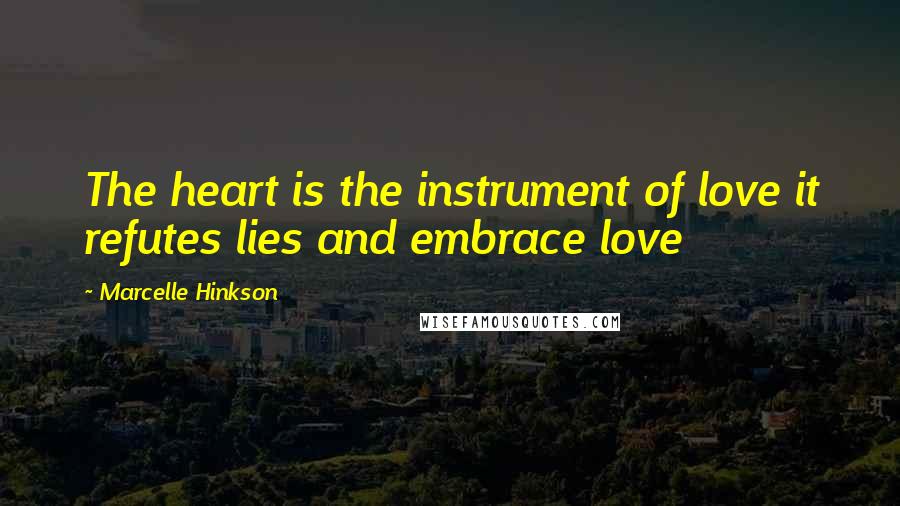 Marcelle Hinkson quotes: The heart is the instrument of love it refutes lies and embrace love