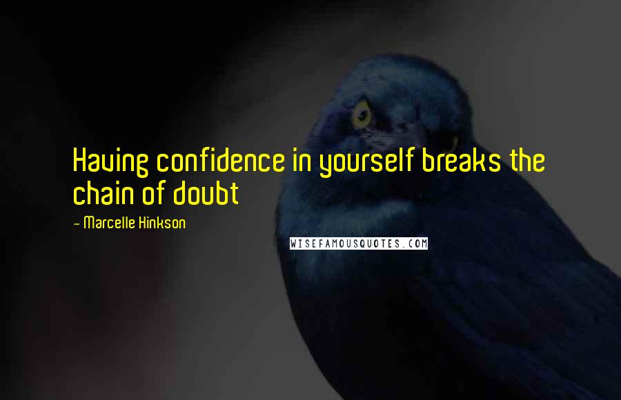 Marcelle Hinkson quotes: Having confidence in yourself breaks the chain of doubt