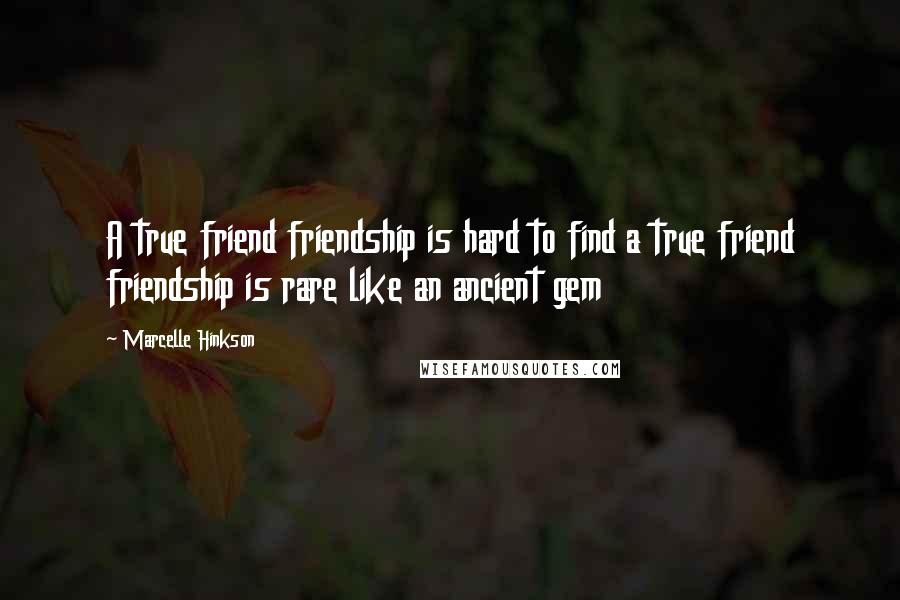 Marcelle Hinkson quotes: A true friend friendship is hard to find a true friend friendship is rare like an ancient gem