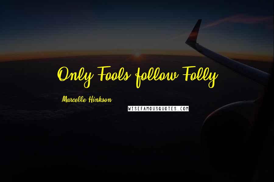 Marcelle Hinkson quotes: Only Fools follow Folly