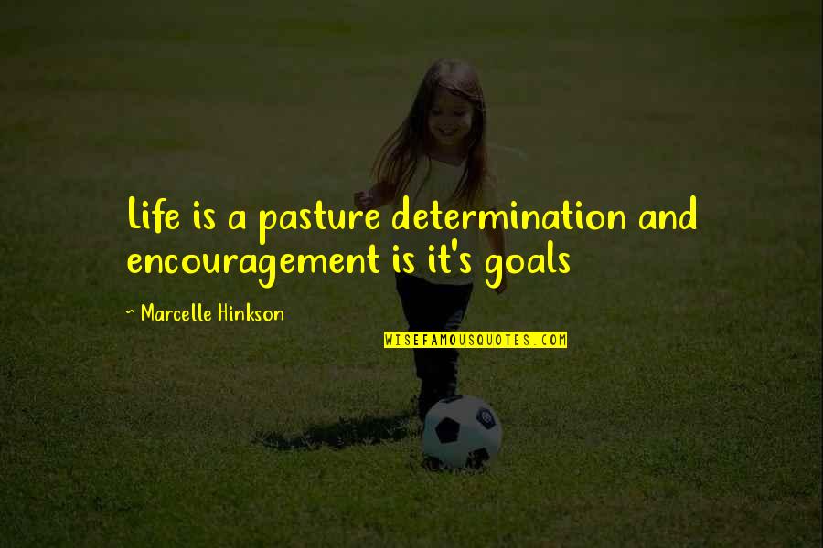 Marcelle Quotes By Marcelle Hinkson: Life is a pasture determination and encouragement is