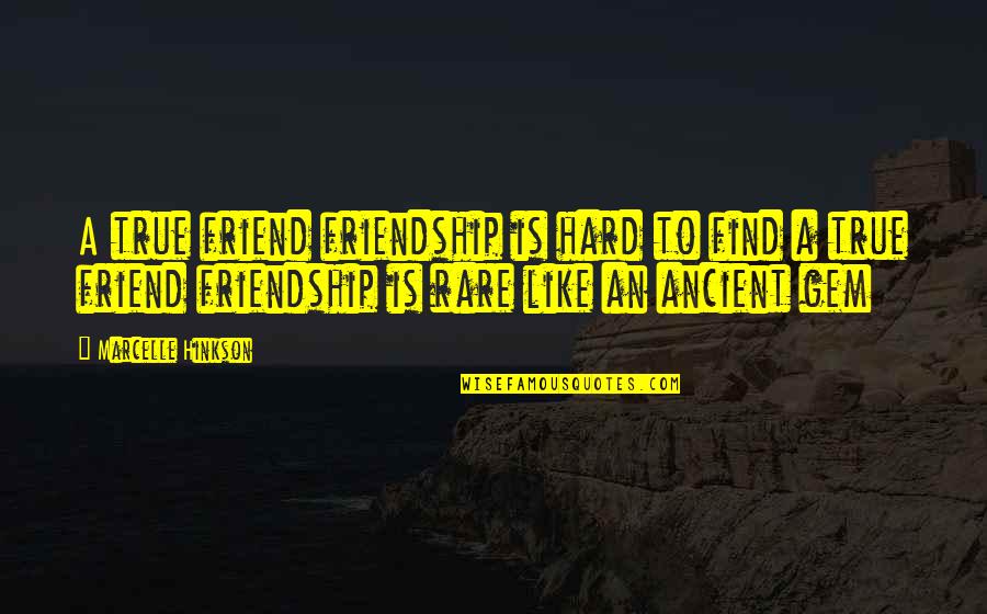 Marcelle Quotes By Marcelle Hinkson: A true friend friendship is hard to find