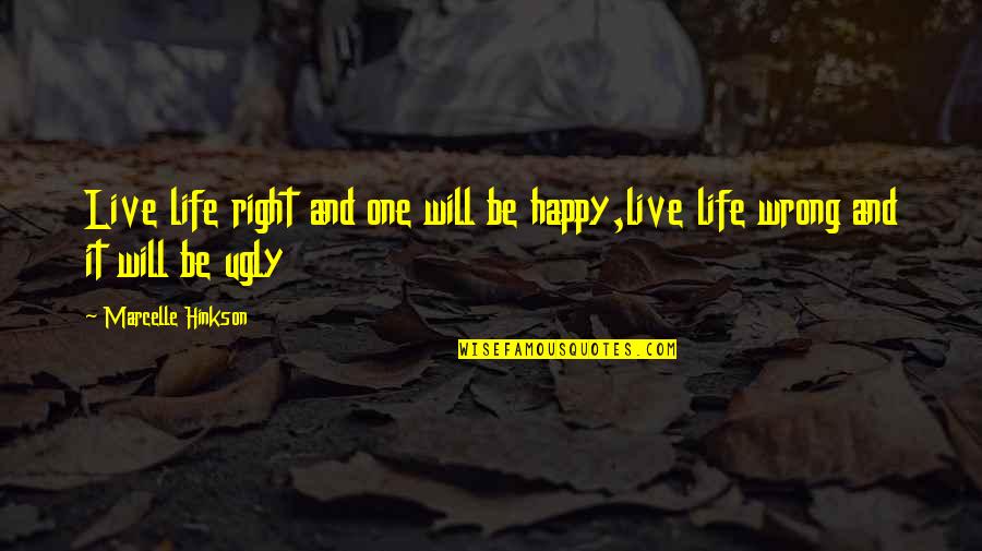 Marcelle's Quotes By Marcelle Hinkson: Live life right and one will be happy,live