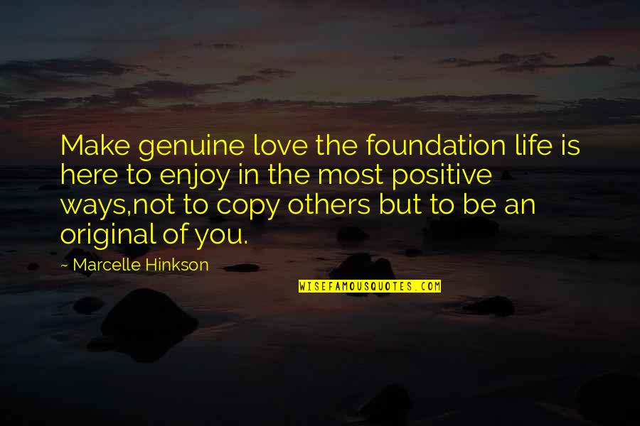 Marcelle's Quotes By Marcelle Hinkson: Make genuine love the foundation life is here