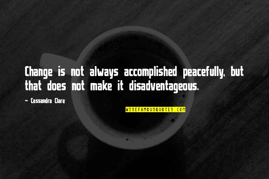Marcelles Stinnette Quotes By Cassandra Clare: Change is not always accomplished peacefully, but that Marcelles Stinnette Quotes By Cassandra Clare: Change is not always accomplished peacefully, but that