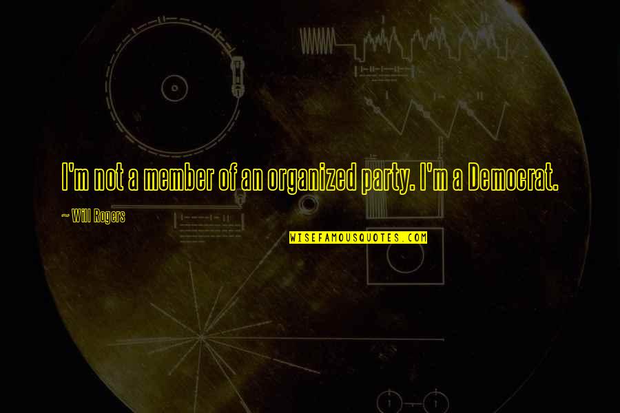 Marcelli Formaggi Quotes By Will Rogers: I'm not a member of an organized party. Marcelli Formaggi Quotes By Will Rogers: I'm not a member of an organized party.