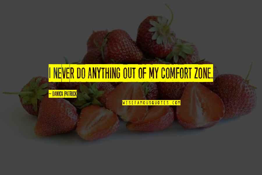 Marcellin Champagnat Famous Quotes By Danica Patrick: I never do anything out of my comfort