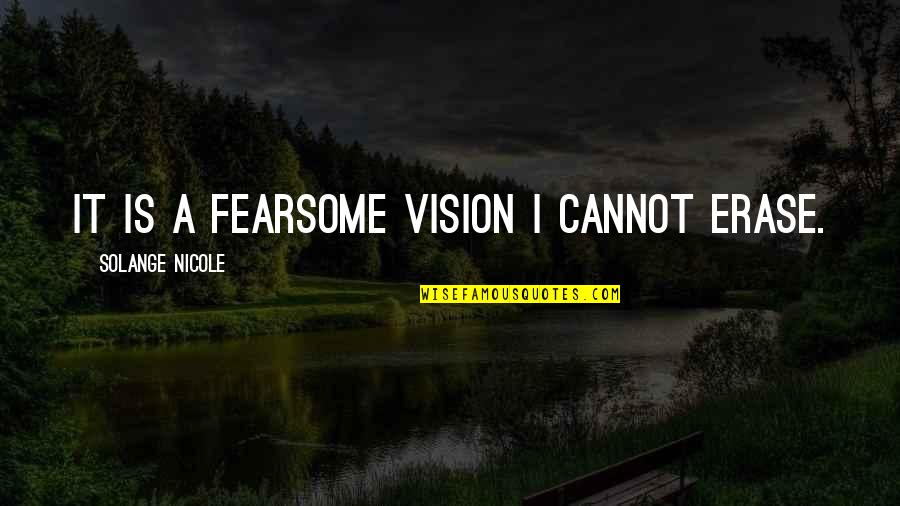 Marcellin Champagnat Famous Quotes By Solange Nicole: It is a fearsome vision I cannot erase.