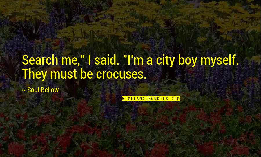 Marcellis Stinnette Quotes By Saul Bellow: Search me," I said. "I'm a city boy