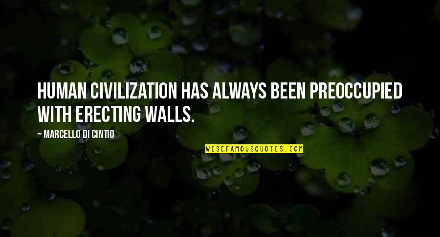 Marcello's Quotes By Marcello Di Cintio: Human civilization has always been preoccupied with erecting